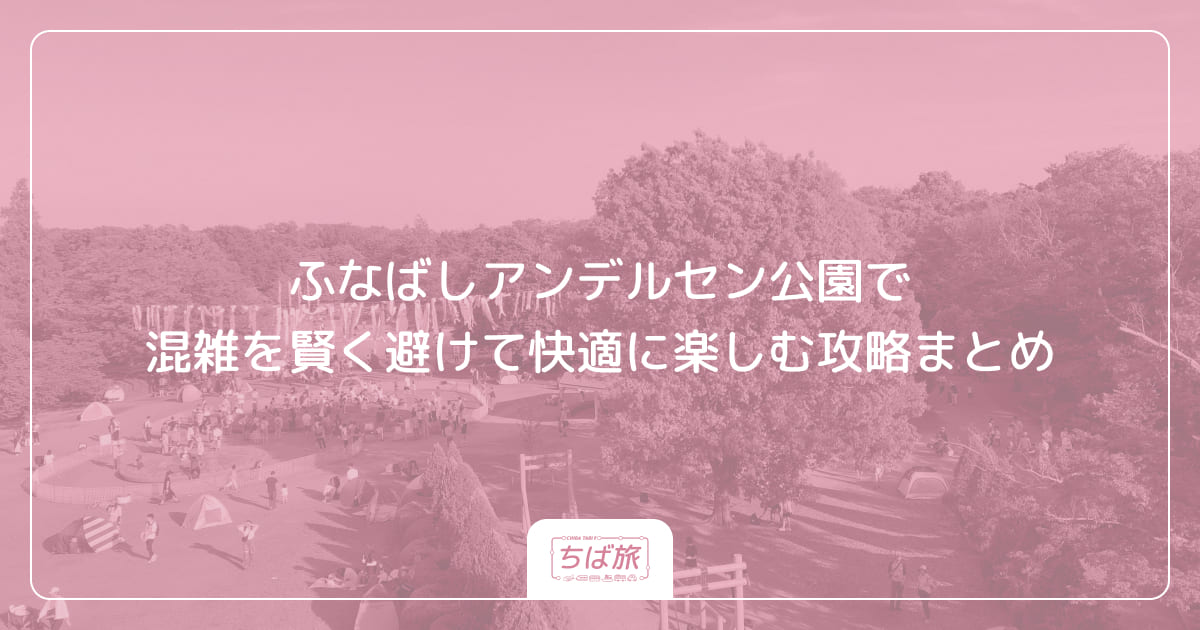 ふなばしアンデルセン公園で混雑を賢く避けて快適に楽しむ攻略まとめ