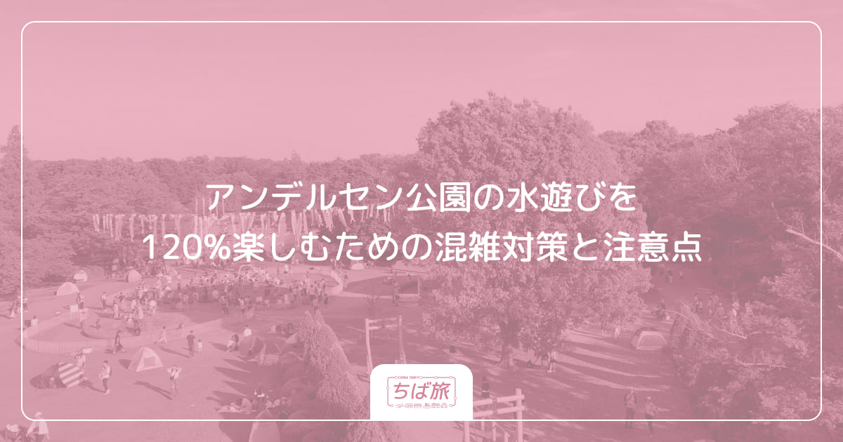 アンデルセン公園の水遊びを120%楽しむための混雑対策と注意点
