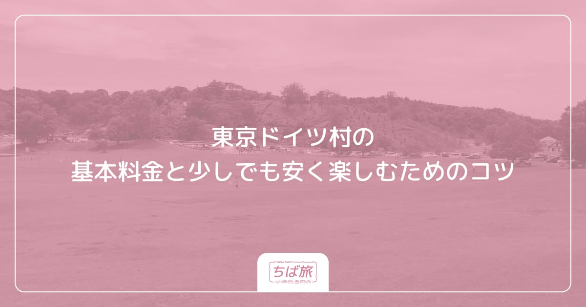 東京ドイツ村の基本料金と少しでも安く楽しむためのコツ