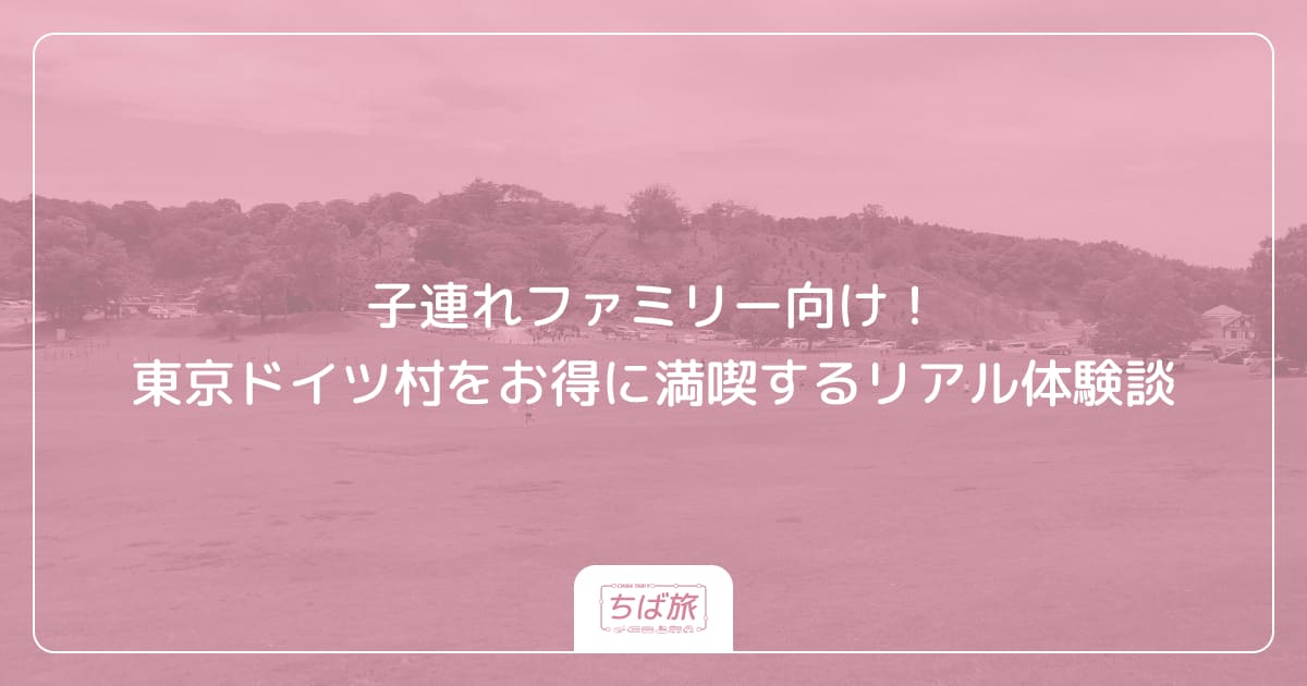 子連れファミリー向け！東京ドイツ村をお得に満喫するリアル体験談