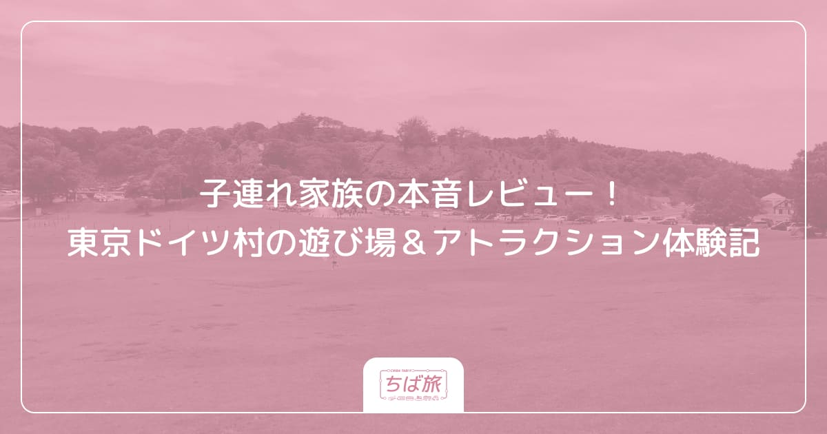 子連れ家族の本音レビュー！東京ドイツ村の遊び場＆アトラクション体験記