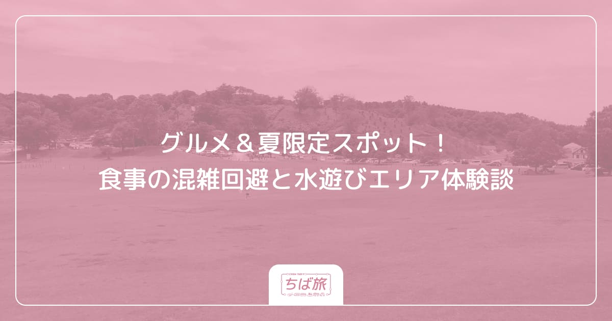 グルメ＆夏限定スポット！食事の混雑回避と水遊びエリア体験談