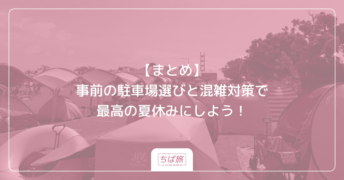 【まとめ】事前の駐車場選びと混雑対策で最高の夏休みにしよう！