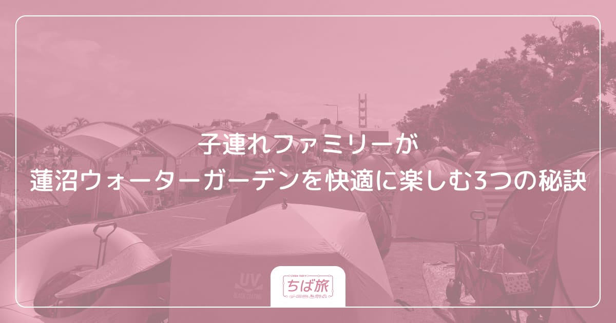 子連れファミリーが蓮沼ウォーターガーデンを快適に楽しむ3つの秘訣