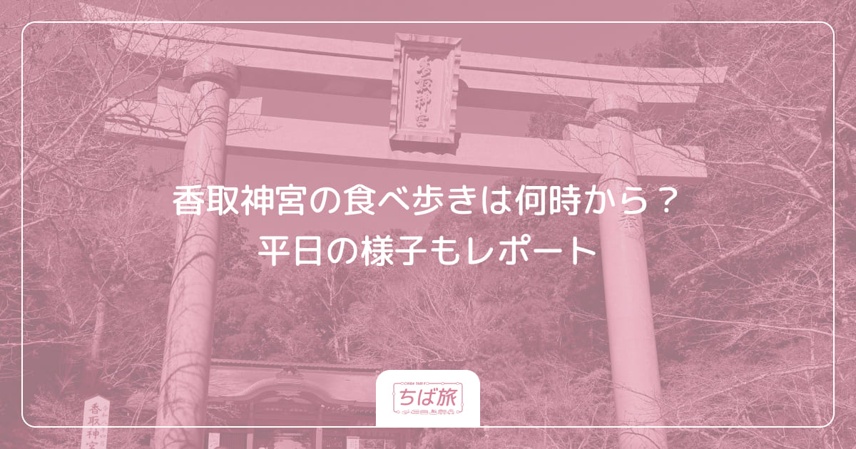 香取神宮の食べ歩きは何時から？平日の様子もレポート