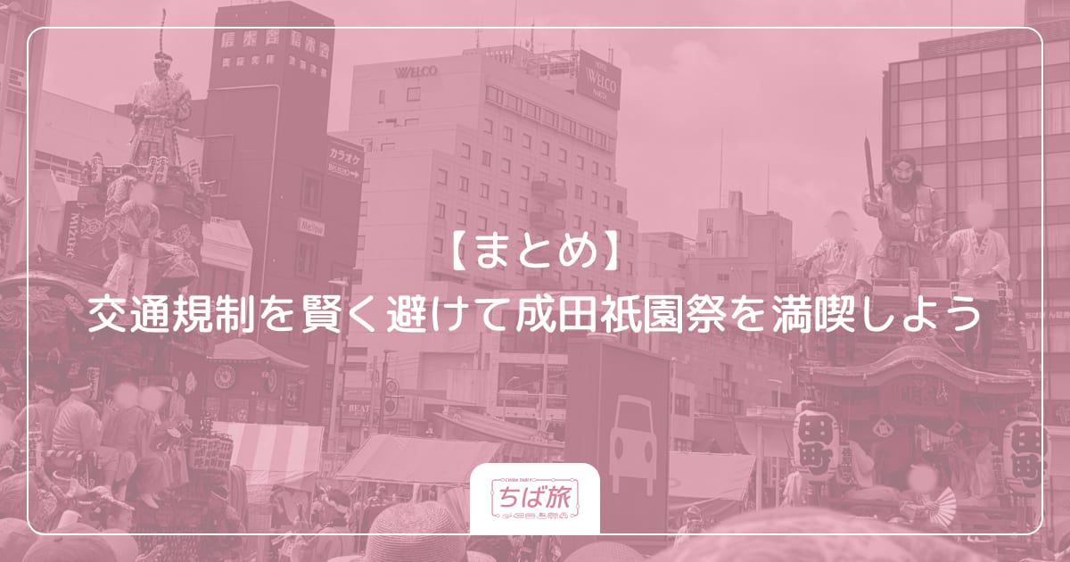 【まとめ】交通規制を賢く避けて成田祇園祭を満喫しよう