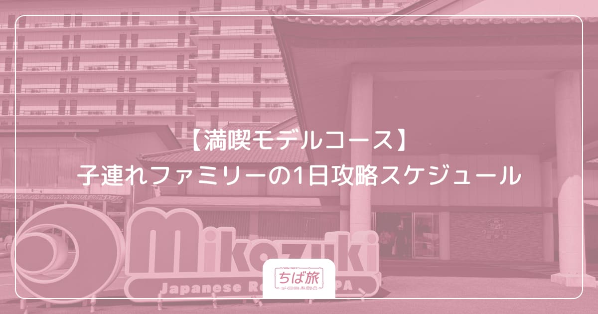 【満喫モデルコース】子連れファミリーの1日攻略スケジュール