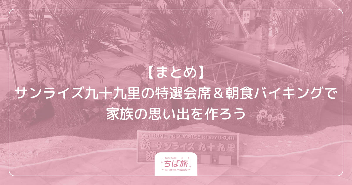 【まとめ】サンライズ九十九里の特選会席＆朝食バイキングで家族の思い出を作ろう