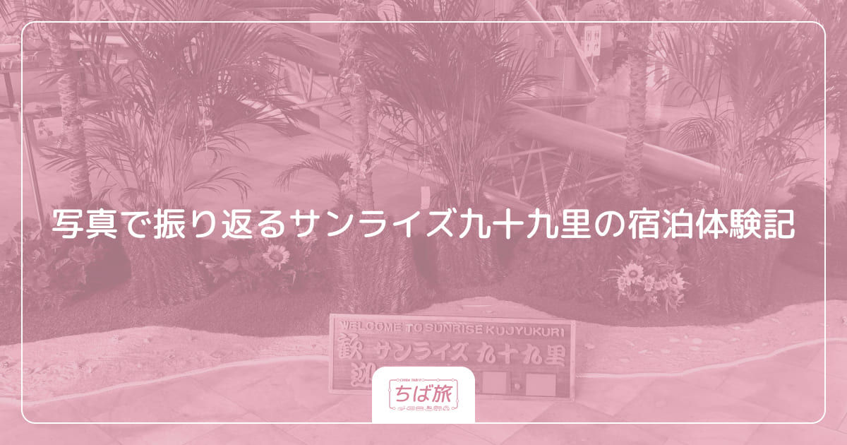 写真で振り返るサンライズ九十九里の宿泊体験記