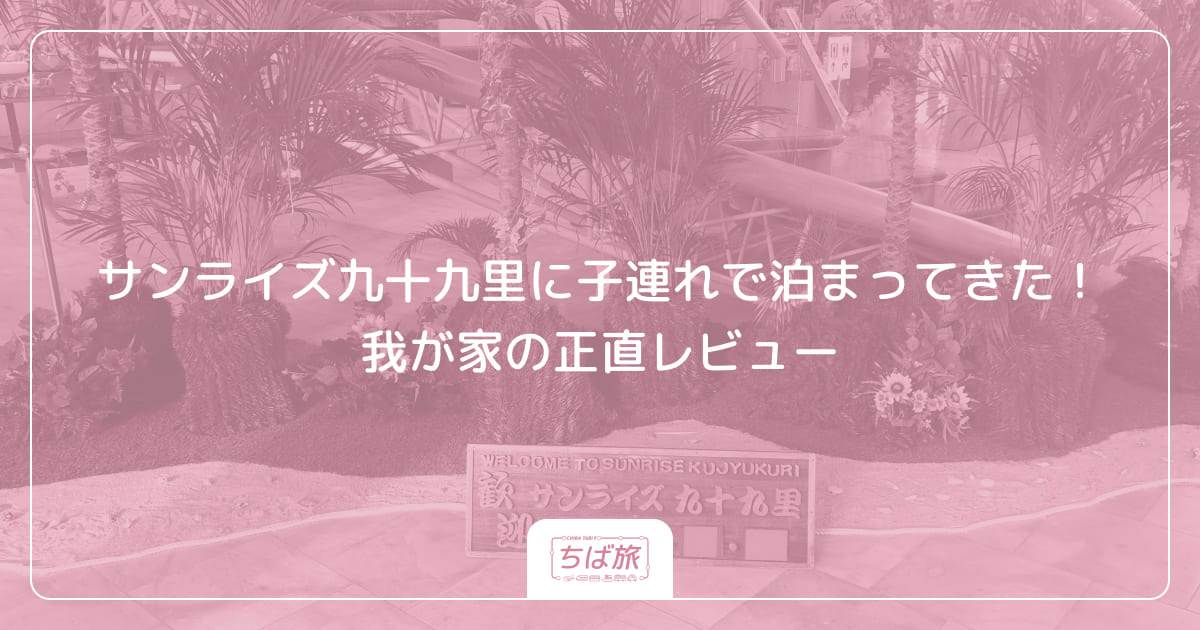サンライズ九十九里に子連れで泊まってきた！我が家の正直レビュー