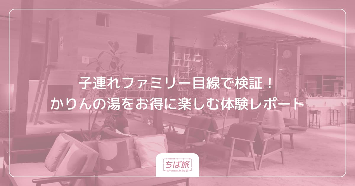 子連れファミリー目線で検証！かりんの湯をお得に楽しむ体験レポート