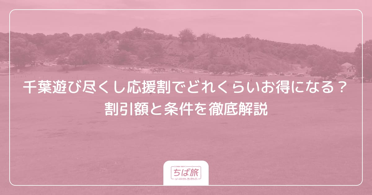 千葉遊び尽くし応援割でどれくらいお得になる?割引額と条件を徹底解説