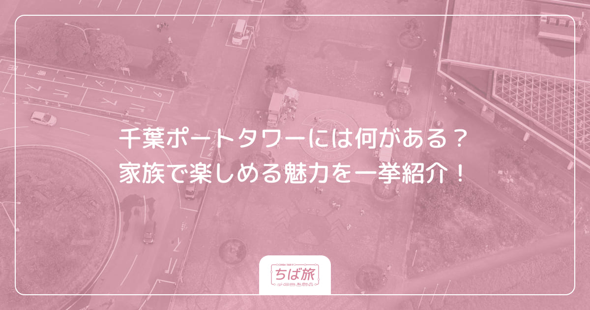 千葉ポートタワーには何がある？家族で楽しめる魅力を一挙紹介！