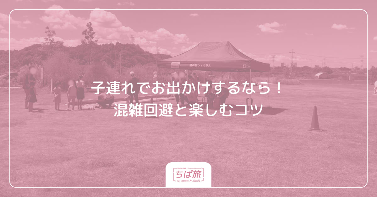 子連れでお出かけするなら!混雑回避と楽しむコツ