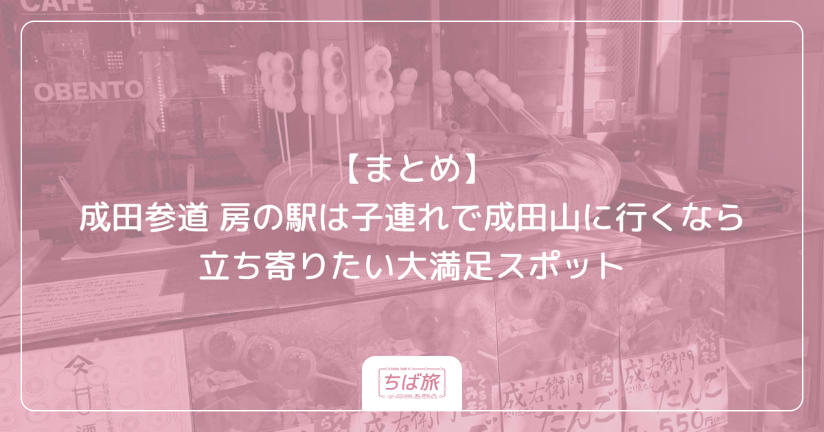 【まとめ】成田参道 房の駅は子連れで成田山に行くなら立ち寄りたい大満足スポット