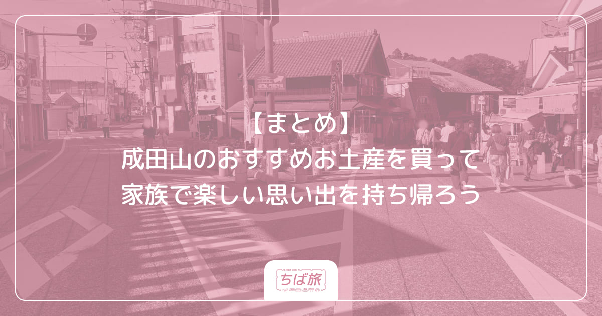 【まとめ】成田山のおすすめお土産を買って家族で楽しい思い出を持ち帰ろう